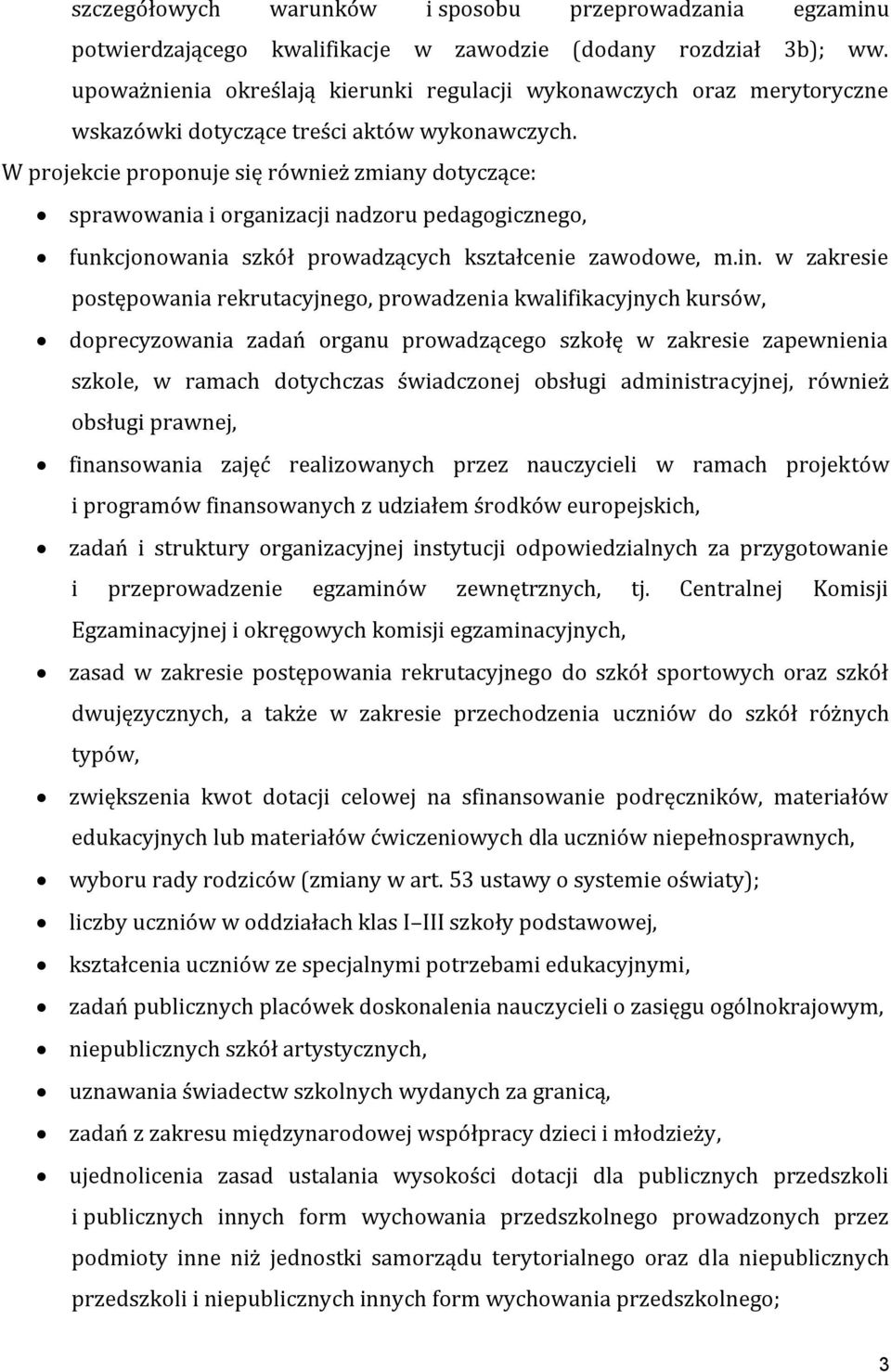 W projekcie proponuje się również zmiany dotyczące: sprawowania i organizacji nadzoru pedagogicznego, funkcjonowania szkół prowadzących kształcenie zawodowe, m.in.