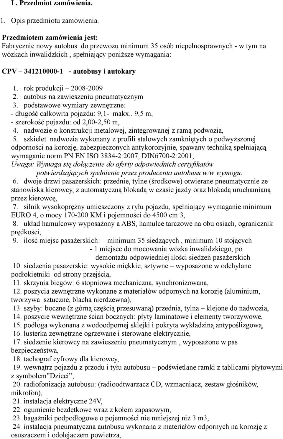 autokary 1. rok produkcji 2008-2009 2. autobus na zawieszeniu pneumatycznym 3. podstawowe wymiary zewnętrzne: - długość całkowita pojazdu: 9,1- makx.. 9,5 m, - szerokość pojazdu: od 2,00-2,50 m, 4.