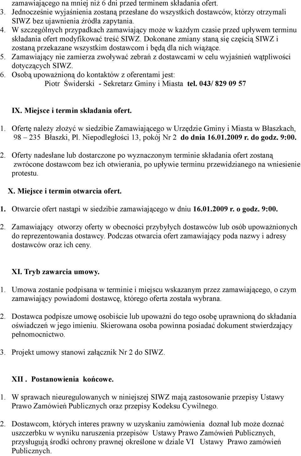 Dokonane zmiany staną się częścią SIWZ i zostaną przekazane wszystkim dostawcom i będą dla nich wiążące. 5.