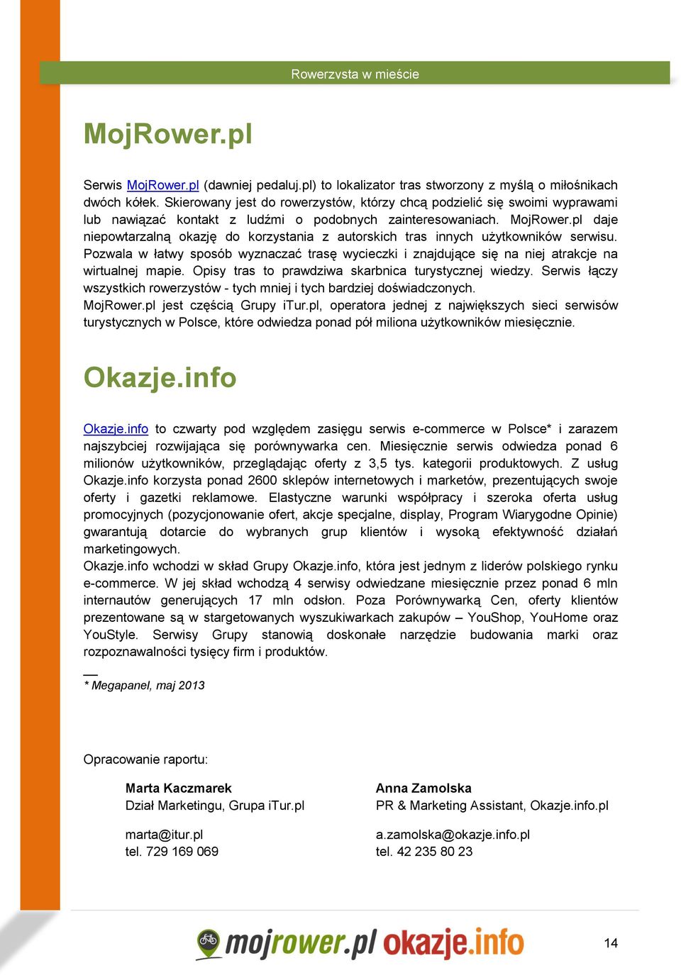 pl daje niepowtarzalną okazję do korzystania z autorskich tras innych użytkowników serwisu. Pozwala w łatwy sposób wyznaczać trasę wycieczki i znajdujące się na niej atrakcje na wirtualnej mapie.