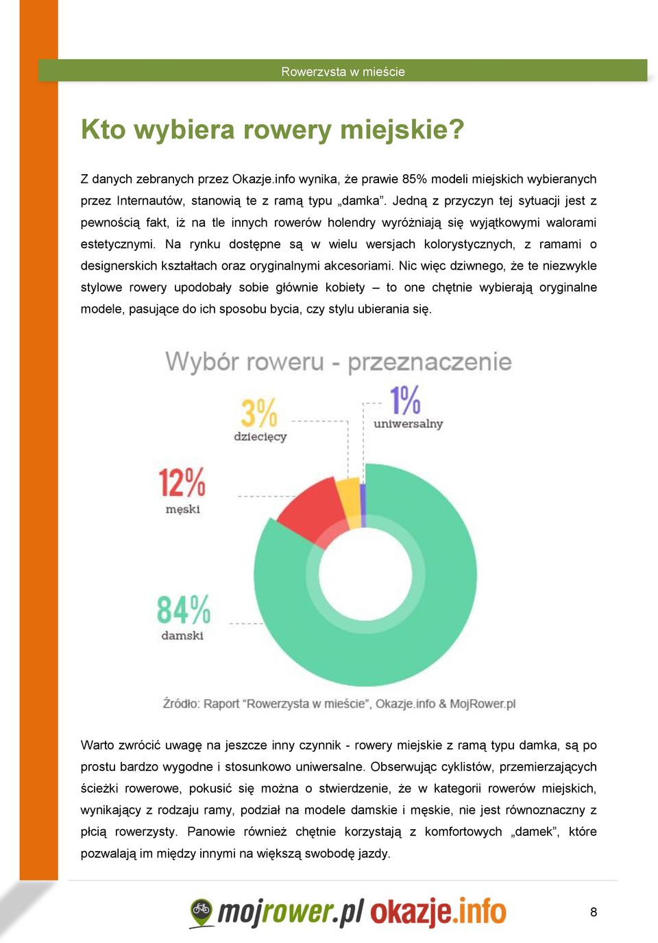 Na rynku dostępne są w wielu wersjach kolorystycznych, z ramami o designerskich kształtach oraz oryginalnymi akcesoriami.