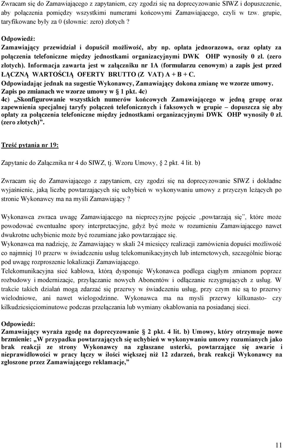 opłata jednorazowa, oraz opłaty za połączenia telefoniczne między jednostkami organizacyjnymi DWK OHP wynosiły 0 zł. (zero złotych).