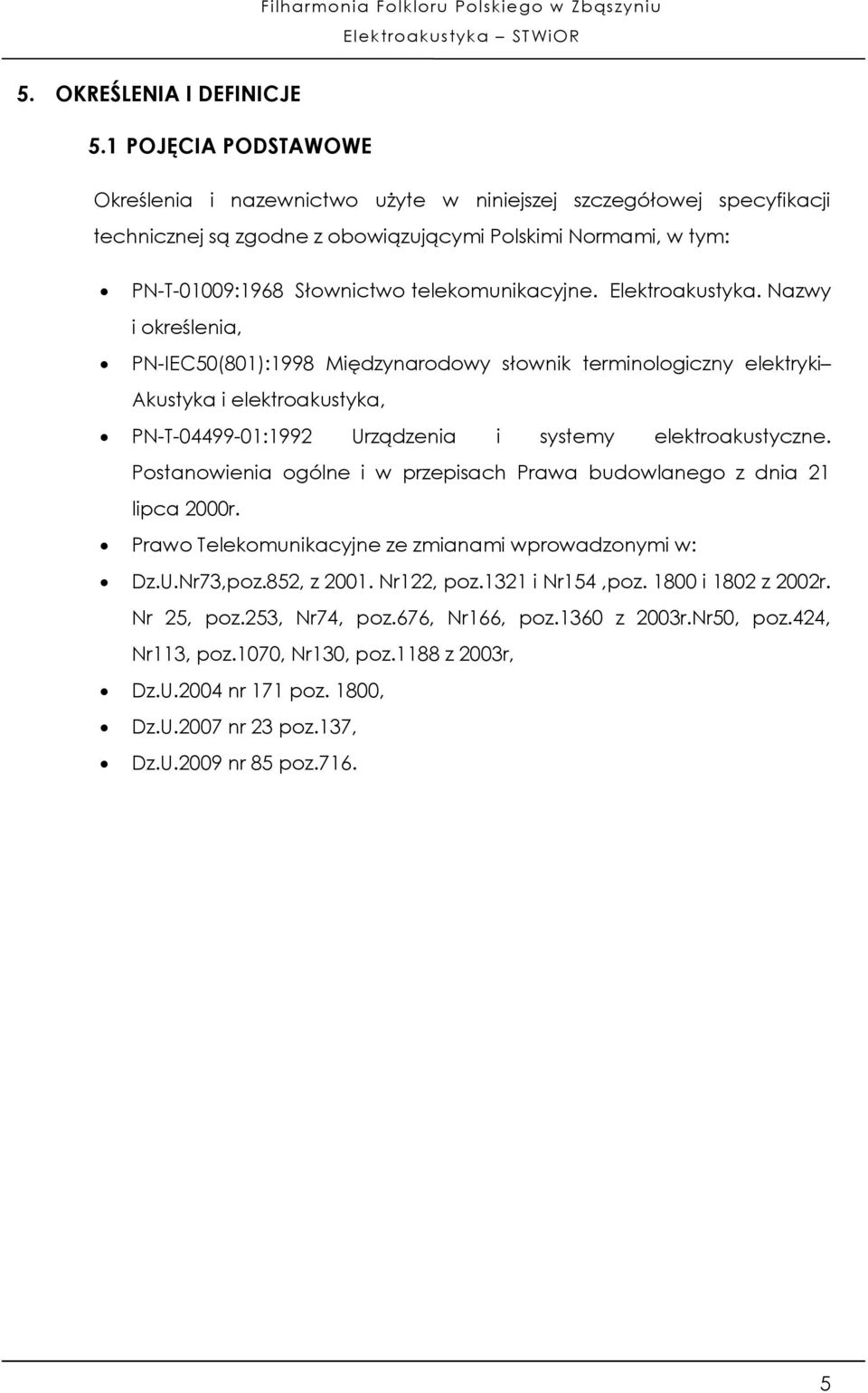 Elektroakustyka. Nazwy i określenia, PN-IEC50(801):1998 Międzynarodowy słownik terminologiczny elektryki Akustyka i elektroakustyka, PN-T-04499-01:1992 Urządzenia i systemy elektroakustyczne.