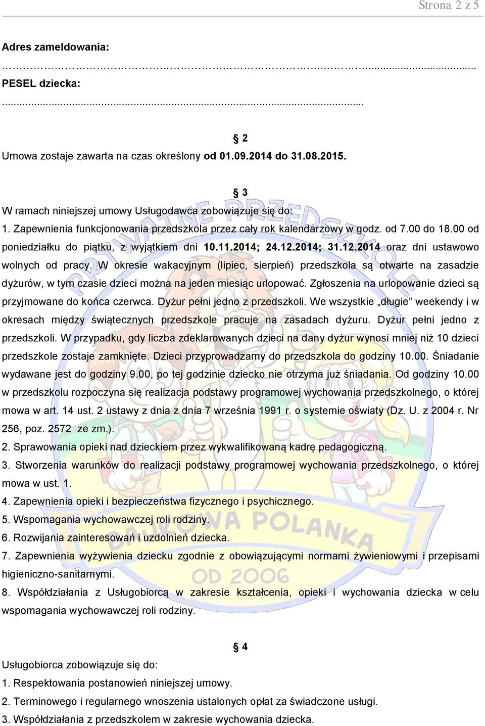 W okresie wakacyjnym (lipiec, sierpień) przedszkola są otwarte na zasadzie dyżurów, w tym czasie dzieci można na jeden miesiąc urlopować.