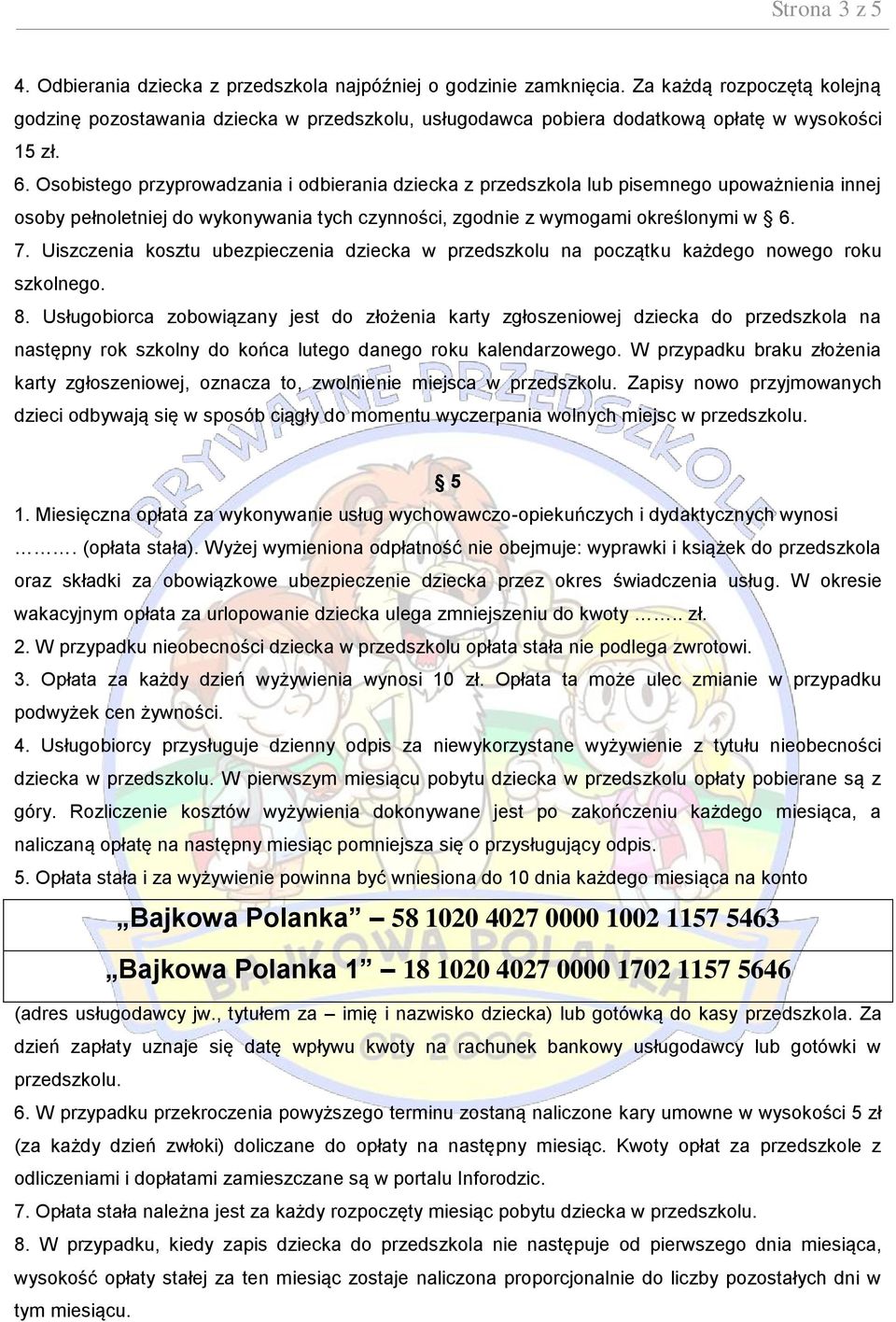 Osobistego przyprowadzania i odbierania dziecka z przedszkola lub pisemnego upoważnienia innej osoby pełnoletniej do wykonywania tych czynności, zgodnie z wymogami określonymi w 6. 7.