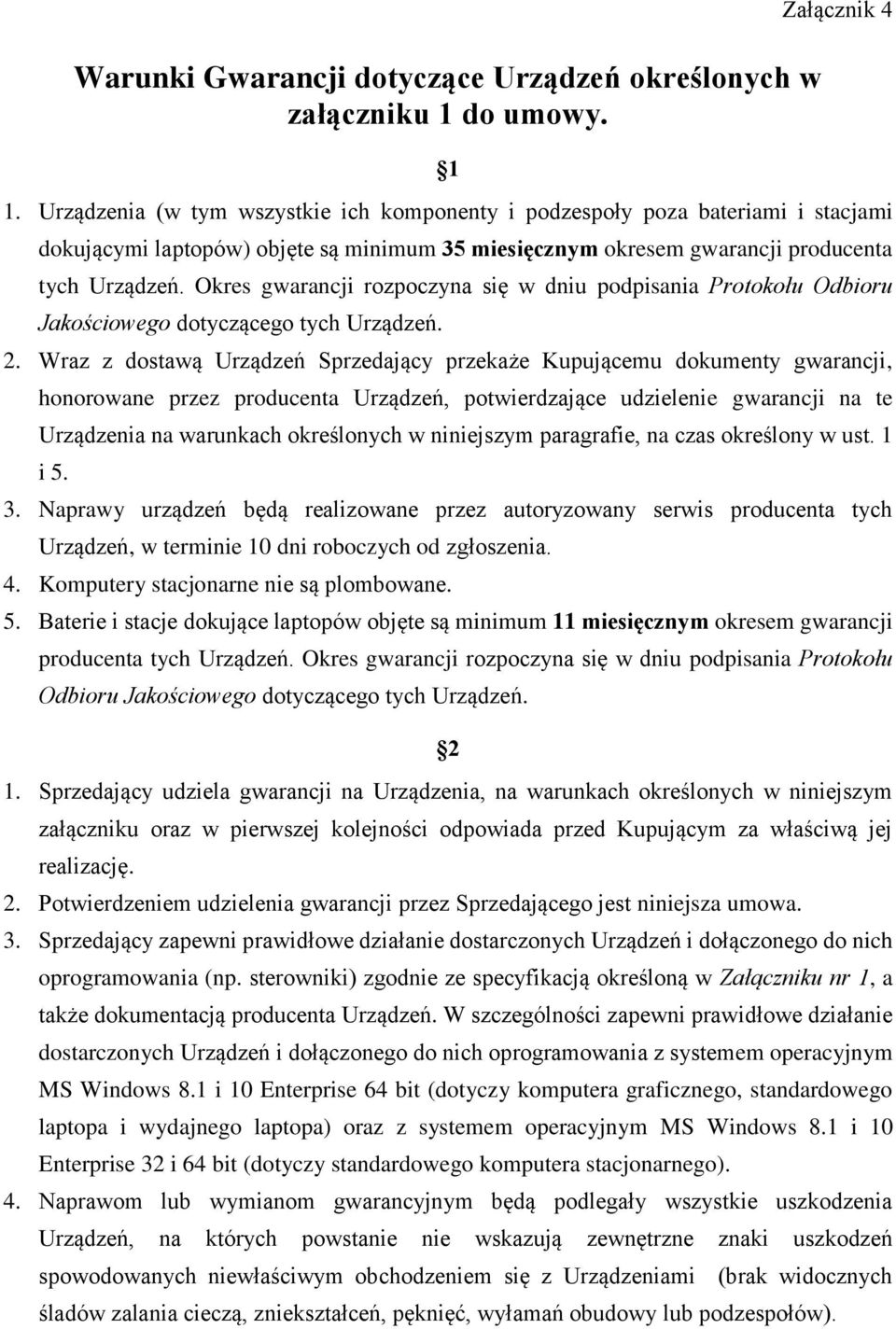 Okres gwarancji rozpoczyna się w dniu podpisania Protokołu Odbioru Jakościowego dotyczącego tych Urządzeń. 2.