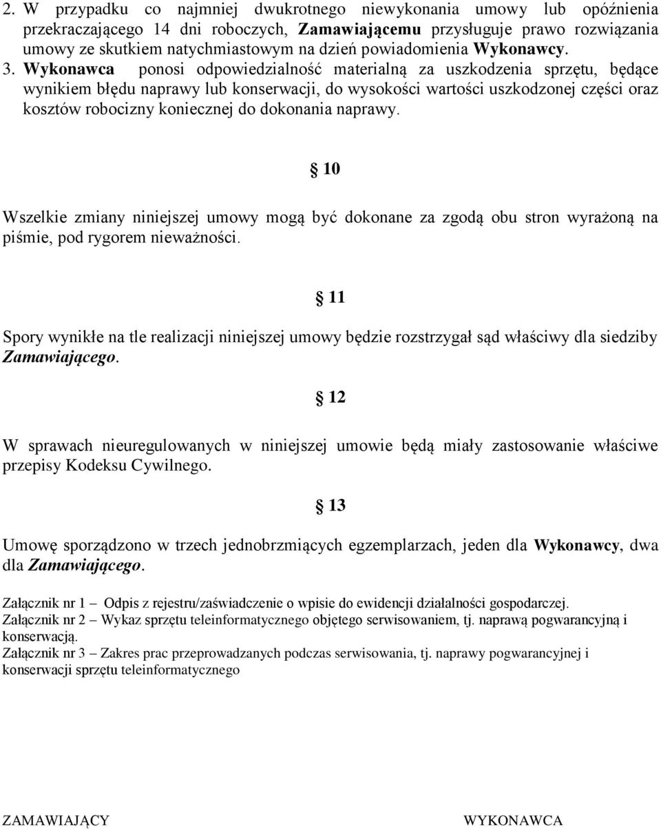 Wykonawca ponosi odpowiedzialność materialną za uszkodzenia sprzętu, będące wynikiem błędu naprawy lub konserwacji, do wysokości wartości uszkodzonej części oraz kosztów robocizny koniecznej do