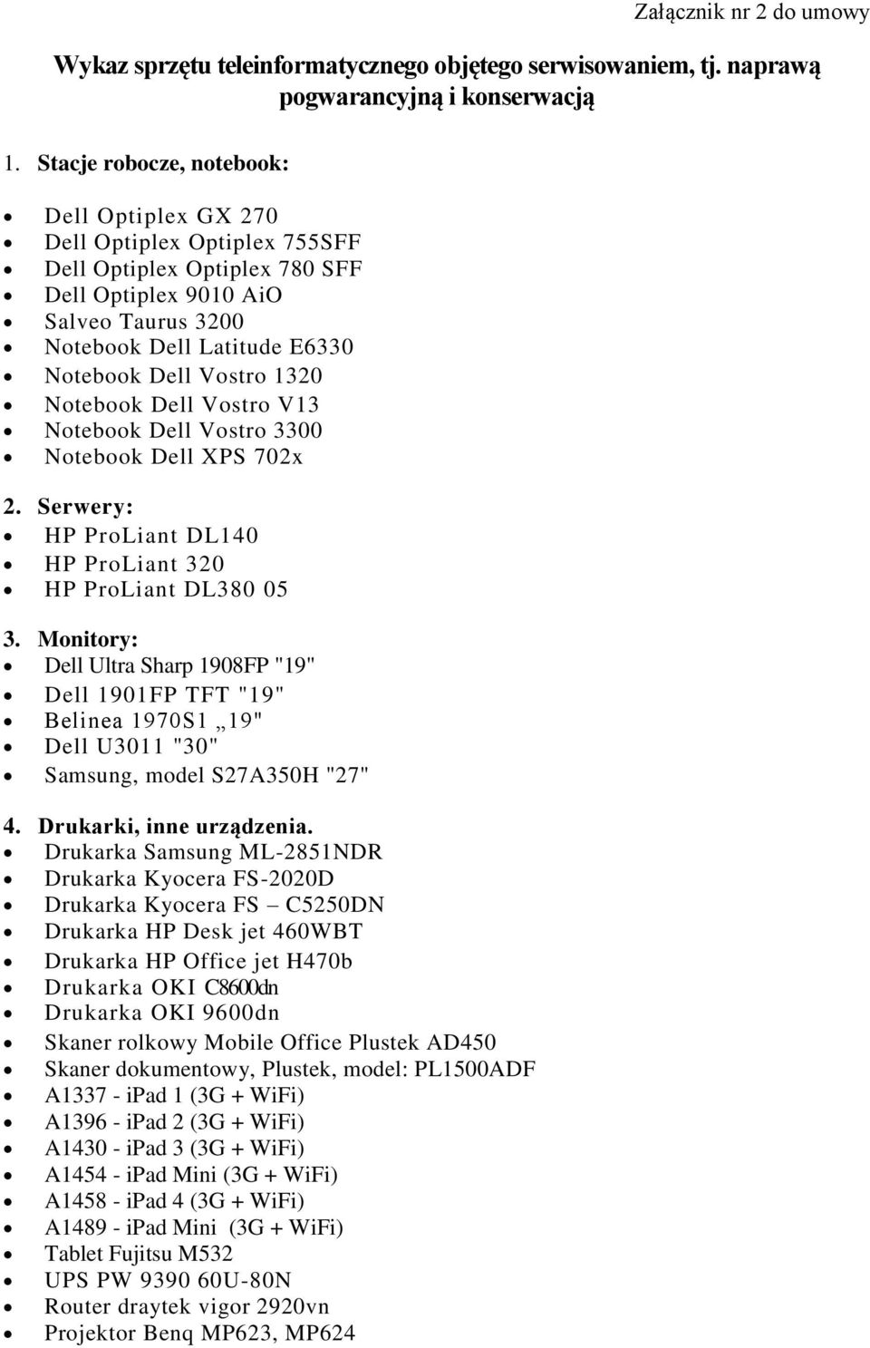 1320 Notebook Dell Vostro V13 Notebook Dell Vostro 3300 Notebook Dell XPS 702x 2. Serwery: HP ProLiant DL140 HP ProLiant 320 HP ProLiant DL380 05 3.