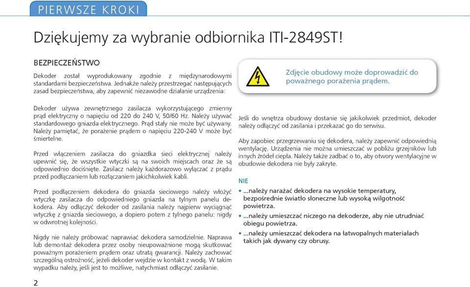 napięciu od 220 do 240 V, 50/60 Hz. Należy używać standardowego gniazda elektrycznego. Prąd stały nie może być używany. Należy pamiętać, że porażenie prądem o napięciu 220-240 V może być śmiertelne.