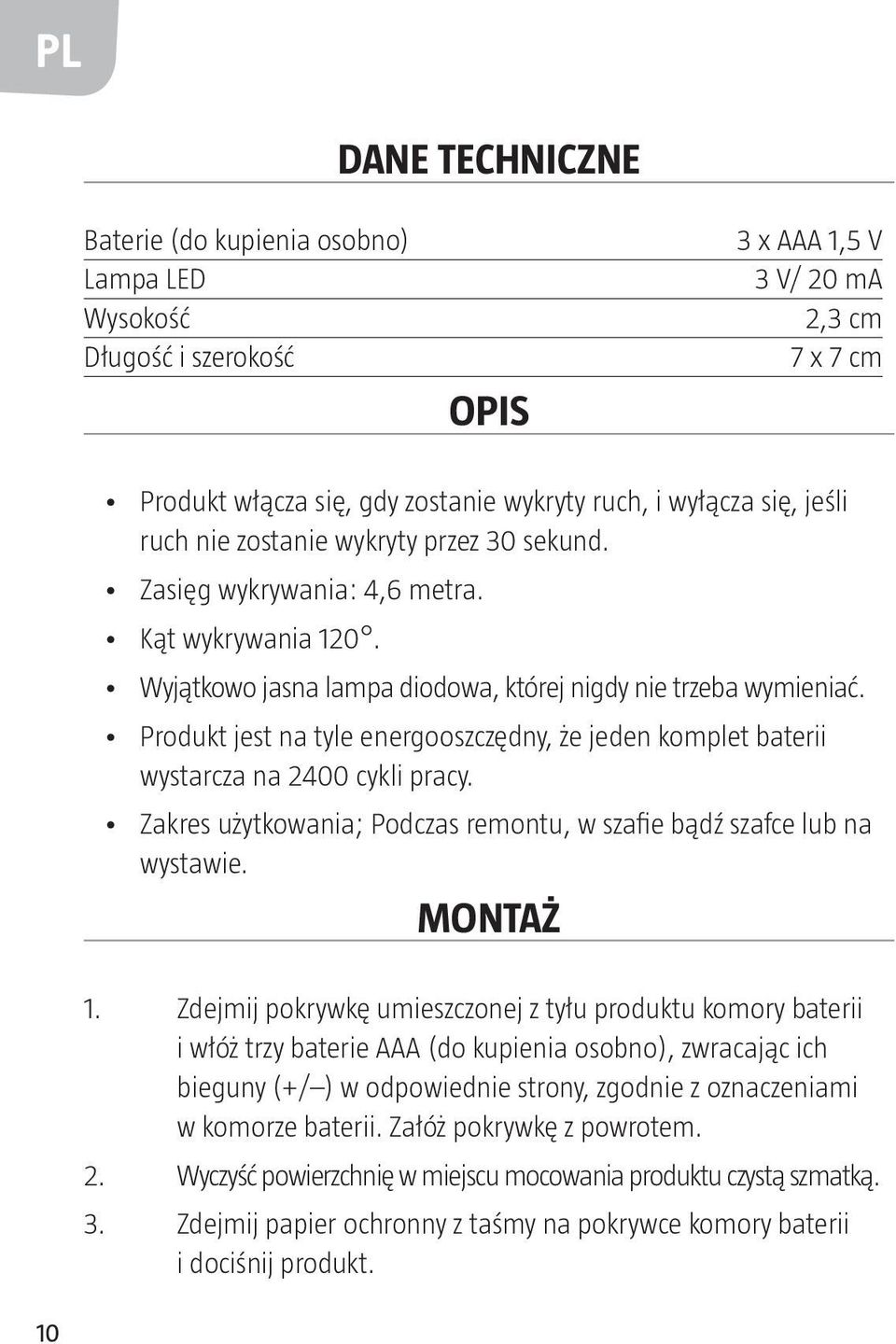 Produkt jest na tyle energooszczędny, że jeden komplet baterii wystarcza na 2400 cykli pracy. Zakres użytkowania; Podczas remontu, w szafie bądź szafce lub na wystawie. MONTAŻ 1.