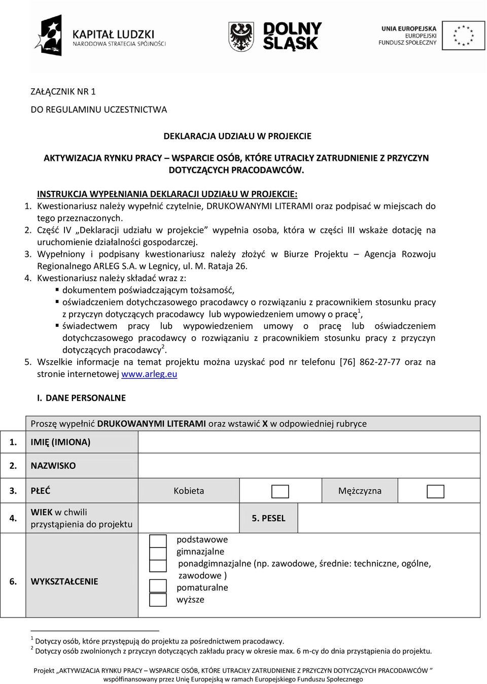 Część IV Deklaracji udziału w projekcie wypełnia osoba, która w części III wskaże dotację na uruchomienie działalności gospodarczej. 3.