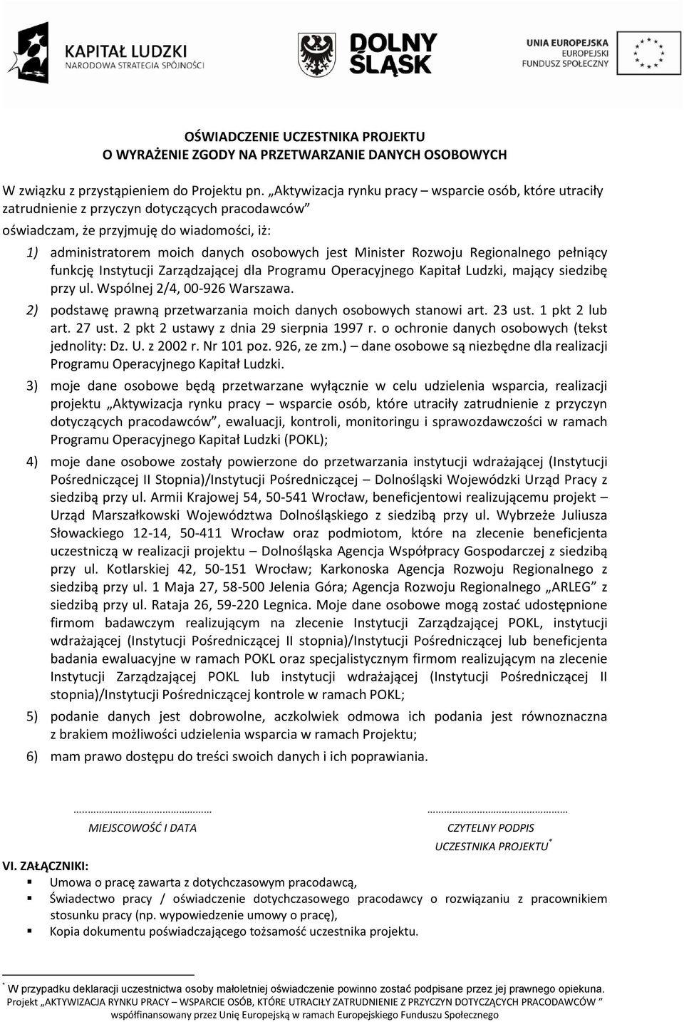 Minister Rozwoju Regionalnego pełniący funkcję Instytucji Zarządzającej dla Programu Operacyjnego Kapitał Ludzki, mający siedzibę przy ul. Wspólnej 2/4, 00-926 Warszawa.