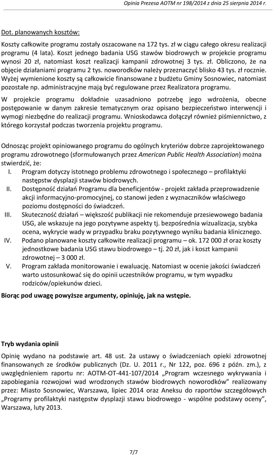 noworodków należy przeznaczyć blisko 43 tys. zł rocznie. Wyżej wymienione koszty są całkowicie finansowane z budżetu Gminy Sosnowiec, natomiast pozostałe np.