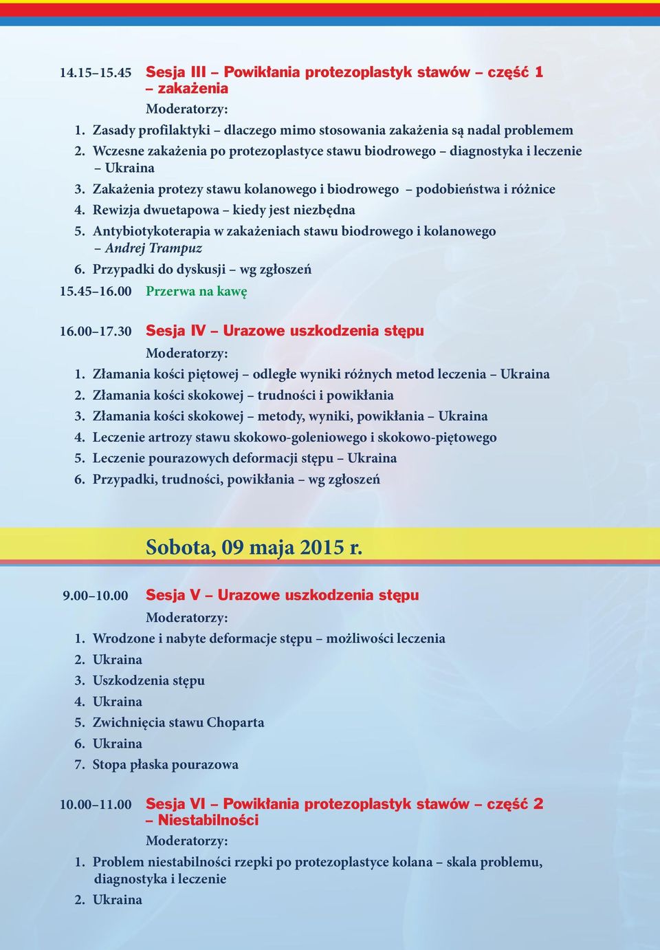 Rewizja dwuetapowa kiedy jest niezbędna 5. Antybiotykoterapia w zakażeniach stawu biodrowego i kolanowego Andrej Trampuz 6. Przypadki do dyskusji wg zgłoszeń 15.45 16.00 Przerwa na kawę 16.00 17.