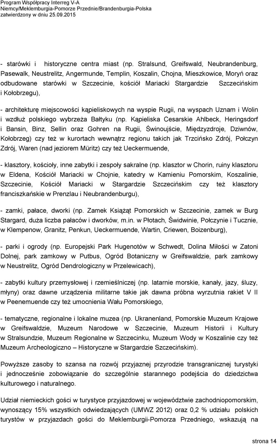 Szczecińskim i Kołobrzegu), - architekturę miejscowości kąpieliskowych na wyspie Rugii, na wyspach Uznam i Wolin i wzdłuż polskiego wybrzeża Bałtyku (np.