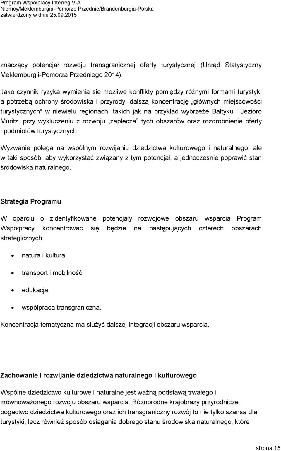 regionach, takich jak na przykład wybrzeże Bałtyku i Jezioro Müritz, przy wykluczeniu z rozwoju zaplecza tych obszarów oraz rozdrobnienie oferty i podmiotów turystycznych.