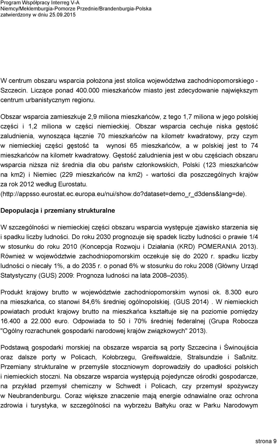 Obszar wsparcia cechuje niska gęstość zaludnienia, wynosząca łącznie 70 mieszkańców na kilometr kwadratowy, przy czym w niemieckiej części gęstość ta wynosi 65 mieszkańców, a w polskiej jest to 74