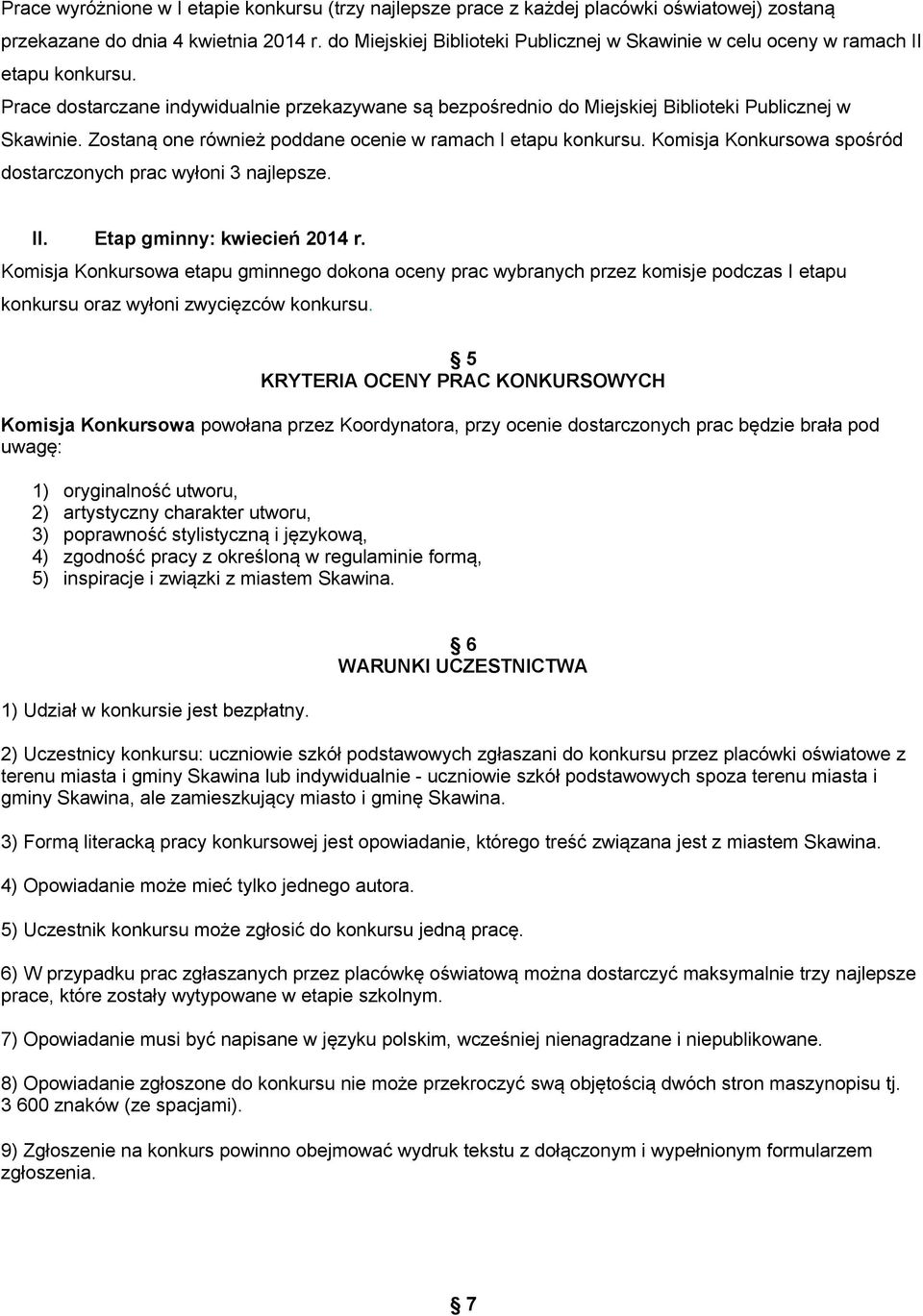 Zostaną one również poddane ocenie w ramach I etapu konkursu. Komisja Konkursowa spośród dostarczonych prac wyłoni 3 najlepsze. II. Etap gminny: kwiecień 2014 r.