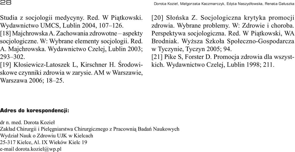 Środowiskowe czynniki zdrowia w zarysie. AM w Warszawie, Warszawa 2006; 18 25. [20] Słońska Z. Socjologiczna krytyka promocji zdrowia. Wybrane problemy. W: Zdrowie i choroba.