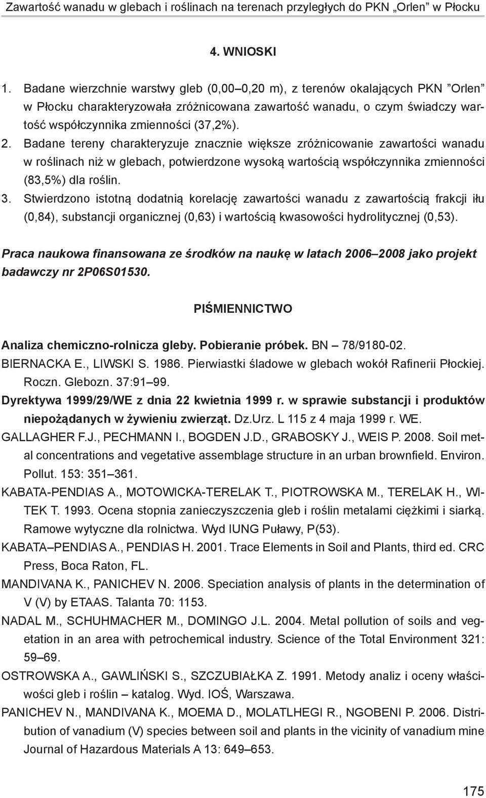 Badane tereny charakteryzuje znacznie większe zróżnicowanie zawartości wanadu w roślinach niż w glebach, potwierdzone wysoką wartością współczynnika zmienności (83,5%) dla roślin. 3.