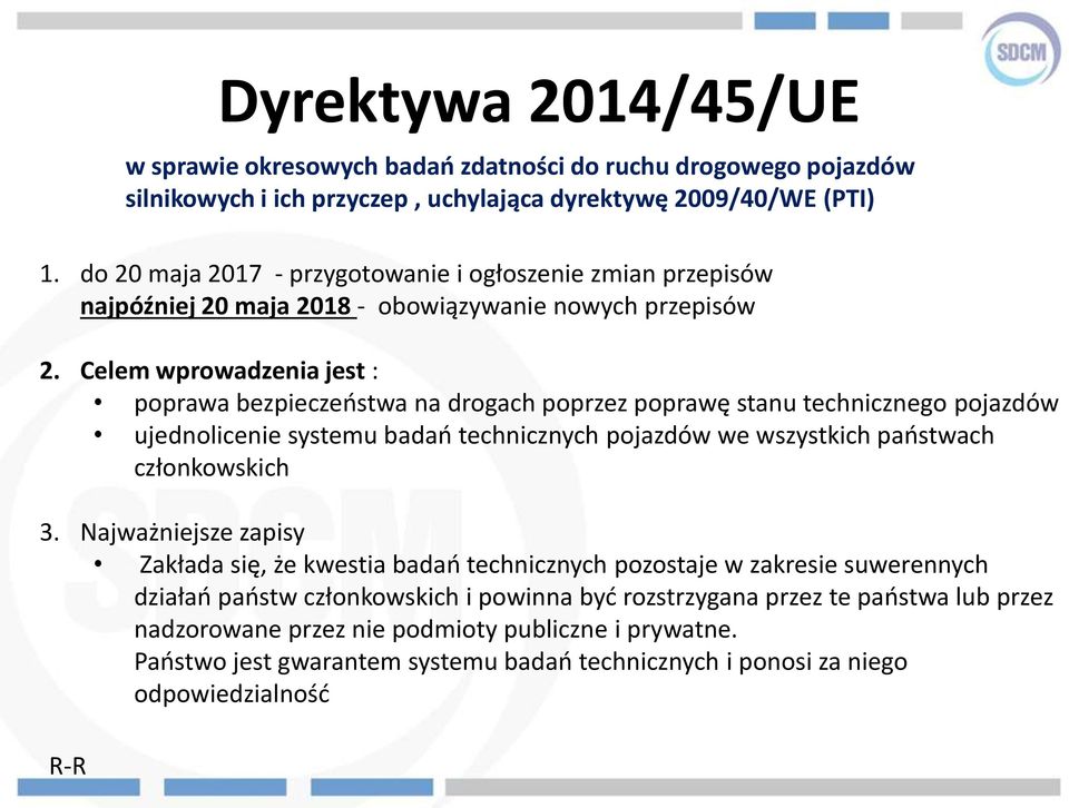 Celem wprowadzenia jest : poprawa bezpieczeństwa na drogach poprzez poprawę stanu technicznego pojazdów ujednolicenie systemu badań technicznych pojazdów we wszystkich państwach członkowskich 3.