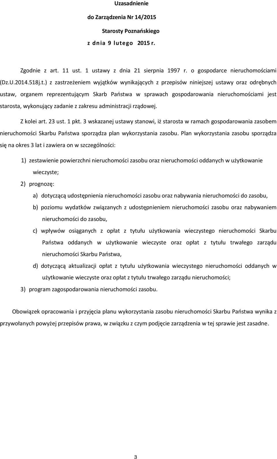 ustawy oraz odrębnych ustaw, organem reprezentującym Skarb w sprawach gospodarowania ami jest starosta, wykonujący zadanie z zakresu administracji rządowej. Z kolei art. 23 ust. 1 pkt.