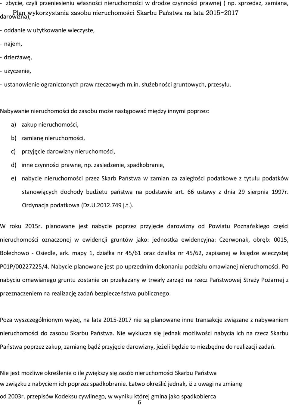 rzeczowych m.in. służebności gruntowych, przesyłu. Nabywanie do zasobu może nastąpować między innymi poprzez: a) zakup, b) zamianę, c) przyjęcie darowizny, d) inne czynności prawne, np.