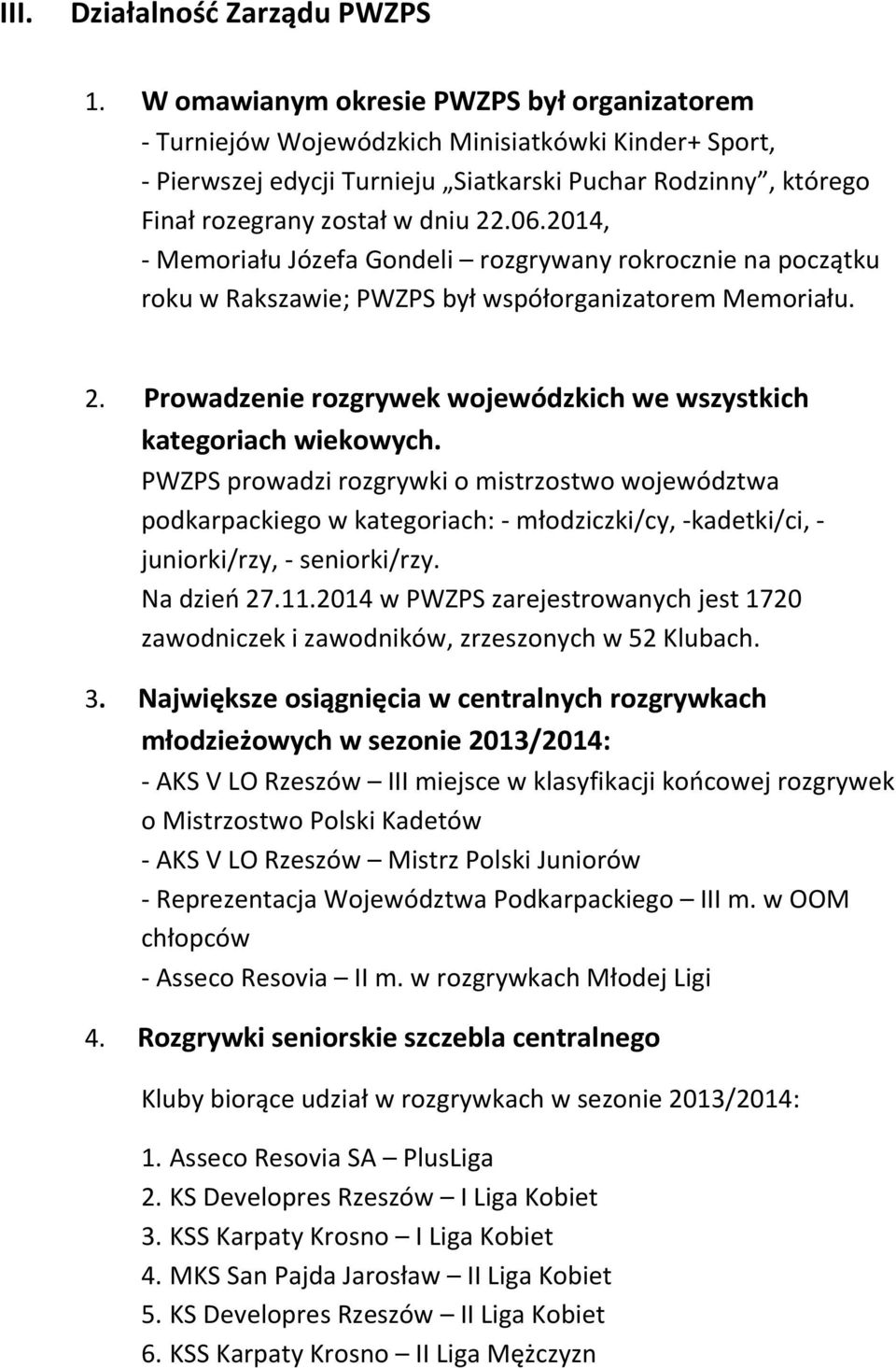 2014, - Memoriału Józefa Gondeli rozgrywany rokrocznie na początku roku w Rakszawie; PWZPS był współorganizatorem Memoriału. 2. Prowadzenie rozgrywek wojewódzkich we wszystkich kategoriach wiekowych.