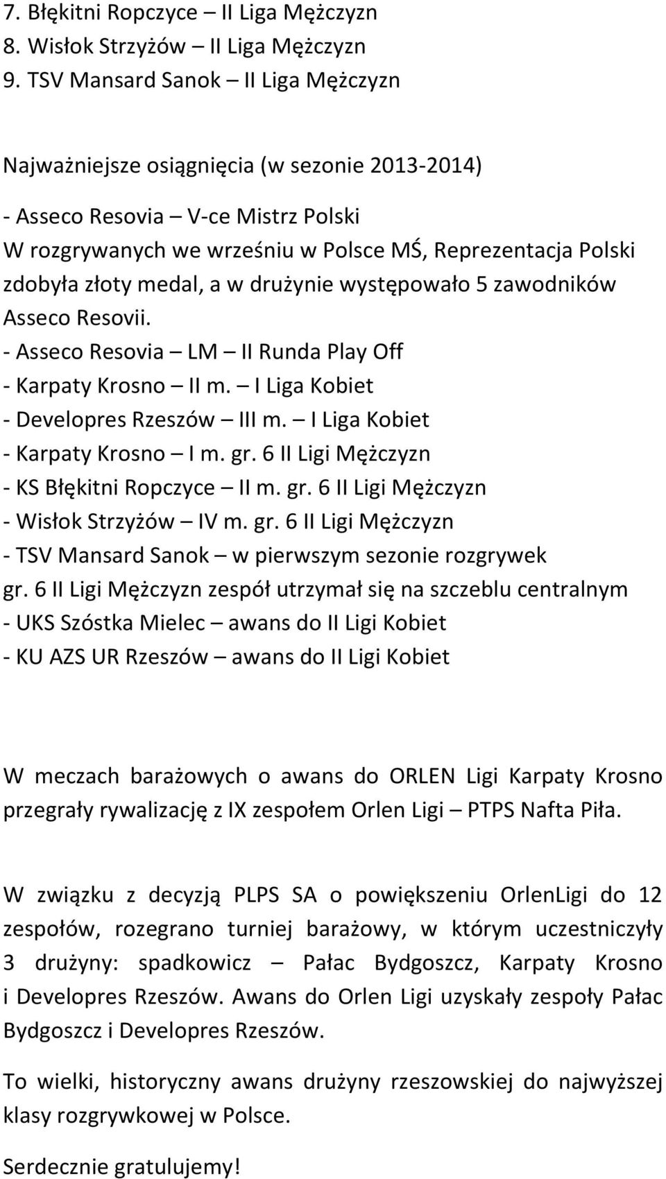 medal, a w drużynie występowało 5 zawodników Asseco Resovii. - Asseco Resovia LM II Runda Play Off - Karpaty Krosno II m. I Liga Kobiet - Developres Rzeszów III m. I Liga Kobiet - Karpaty Krosno I m.