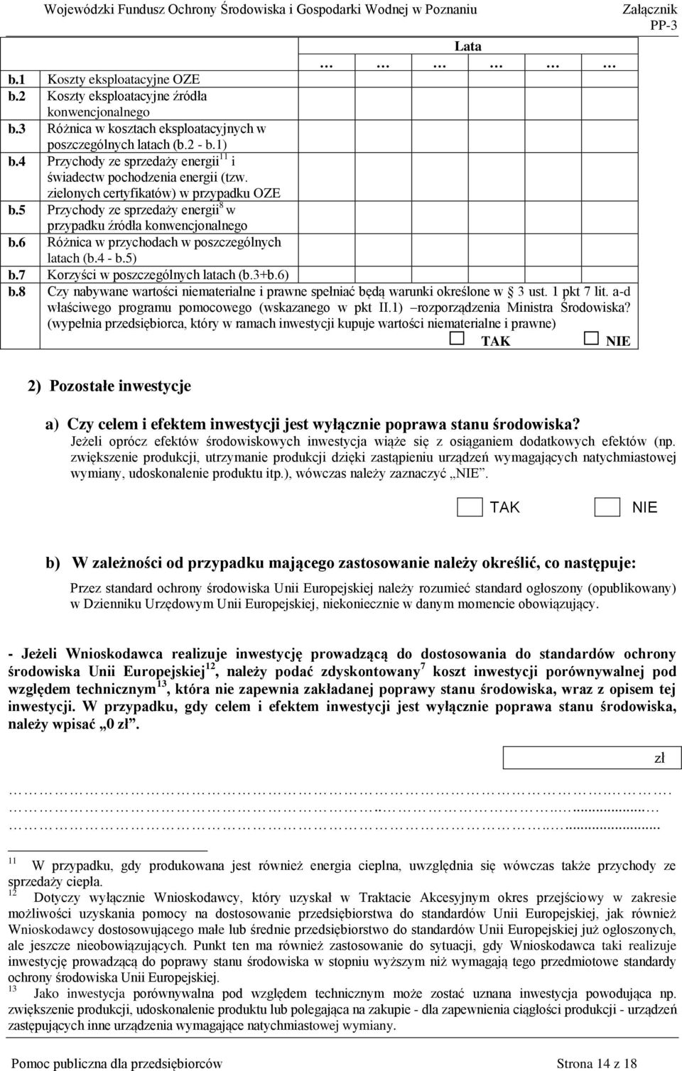 6 Różnica w przychodach w poszczególnych latach (b.4 - b.5) b.7 Korzyści w poszczególnych latach (b.3+b.6) b.8 Czy nabywane wartości niematerialne i prawne spełniać będą warunki określone w 3 ust.