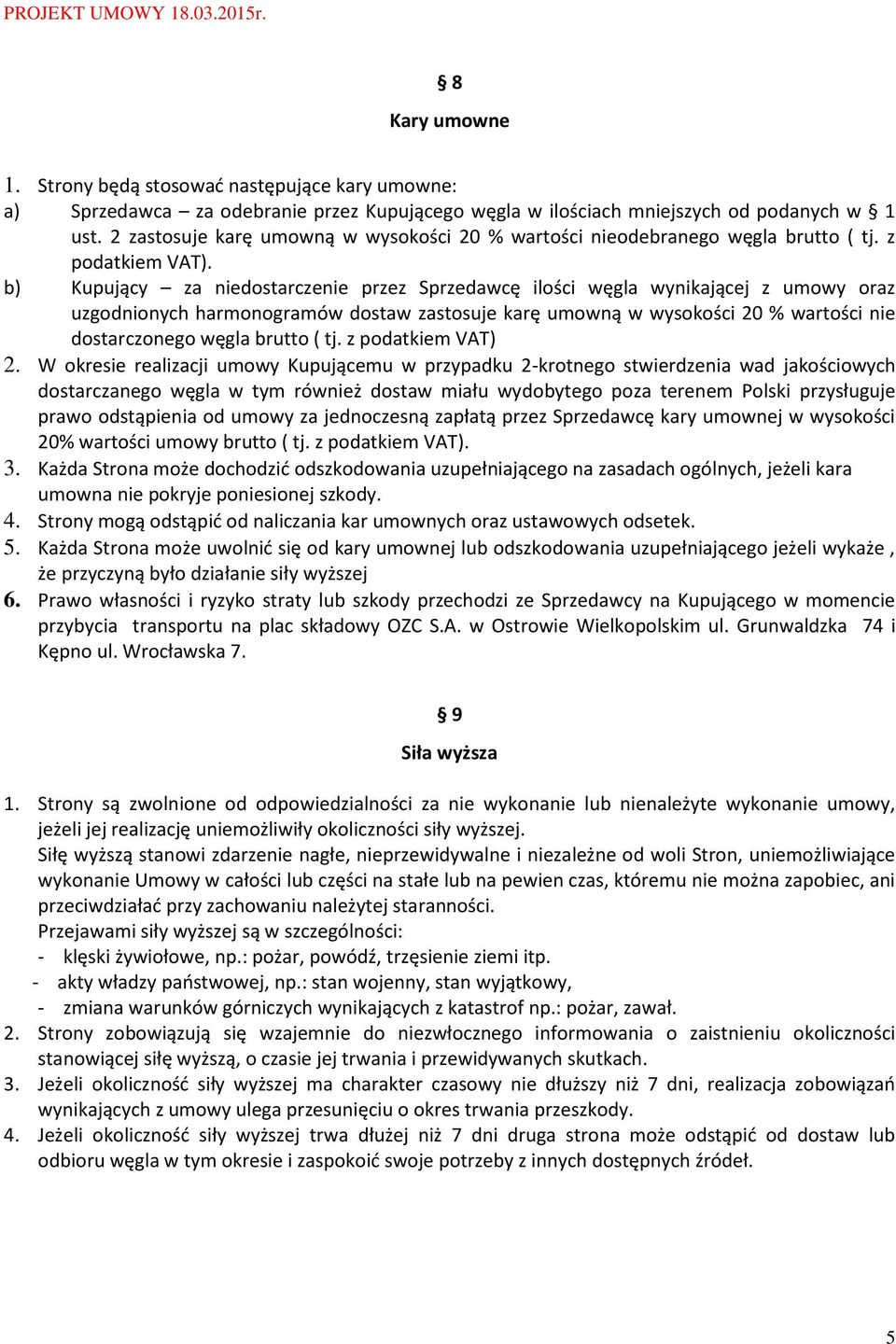 b) Kupujący za niedostarczenie przez Sprzedawcę ilości węgla wynikającej z umowy oraz uzgodnionych harmonogramów dostaw zastosuje karę umowną w wysokości 20 % wartości nie dostarczonego węgla brutto