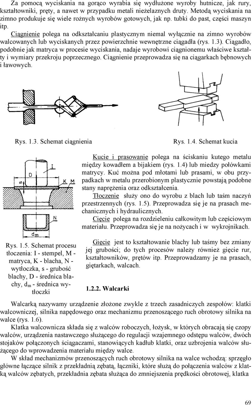 Ciągnienie polega na odkształcaniu plastycznym niemal wyłącznie na zimno wyrobów walcowanych lub wyciskanych przez powierzchnie wewnętrzne ciągadła (rys. 1.3).