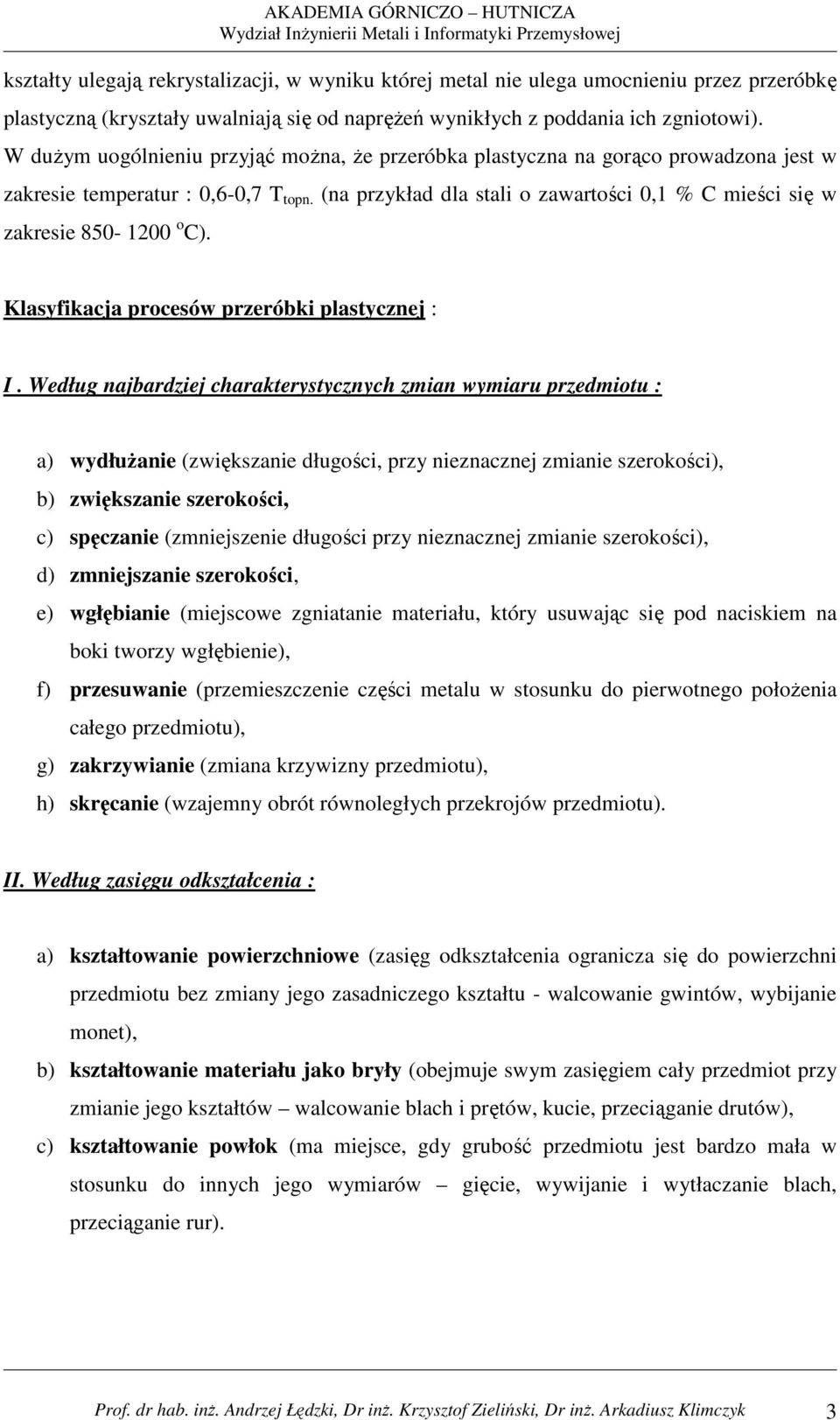 (na przykład dla stali o zawartości 0,1 % C mieści się w zakresie 850-1200 o C). Klasyfikacja procesów przeróbki plastycznej : I.