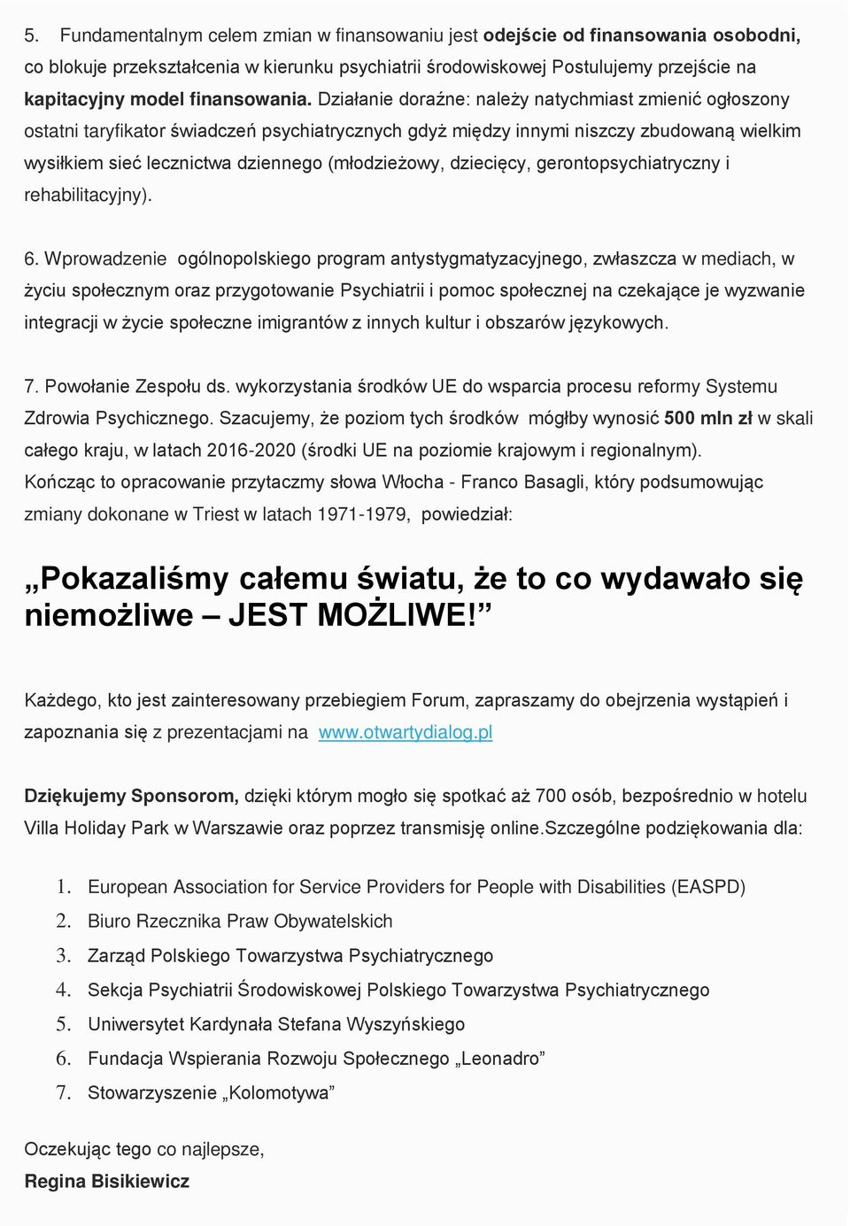 Działanie doraźne: należy natychmiast zmienić ogłoszony ostatni taryfikator świadczeń psychiatrycznych gdyż między innymi niszczy zbudowaną wielkim wysiłkiem sieć lecznictwa dziennego (młodzieżowy,