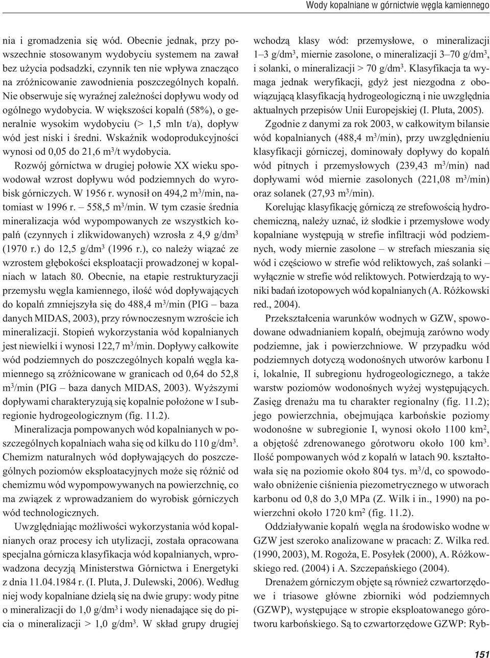 Nie obserwuje siê wyraÿnej zale noœci dop³ywu wody od ogólnego wydobycia. W wiêkszoœci kopalñ (58%), o generalnie wysokim wydobyciu (> 1,5 mln t/a), dop³yw wód jest niski i œredni.