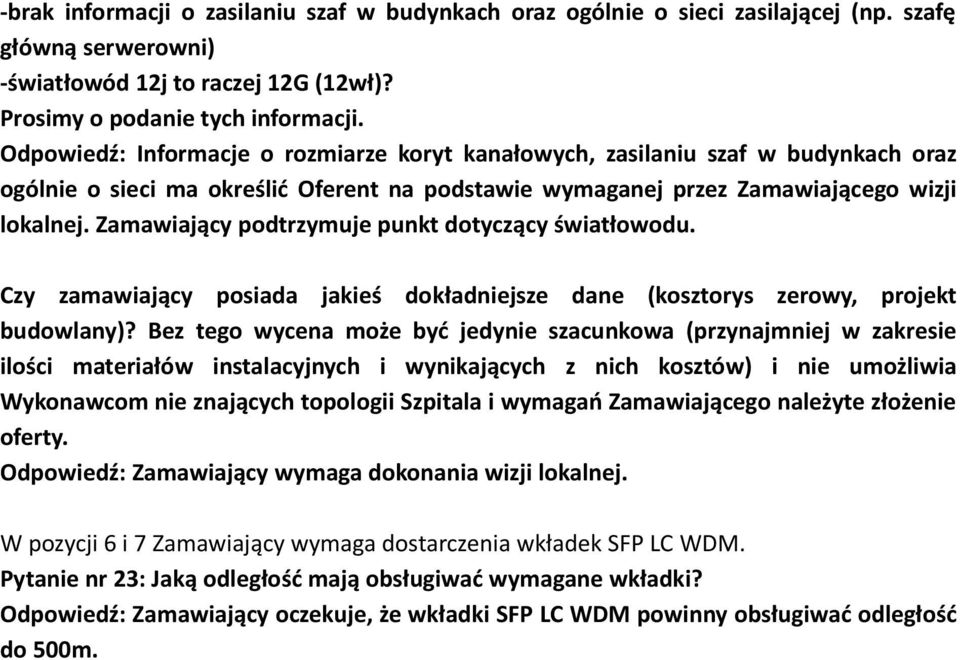 Zamawiający podtrzymuje punkt dotyczący światłowodu. Czy zamawiający posiada jakieś dokładniejsze dane (kosztorys zerowy, projekt budowlany)?