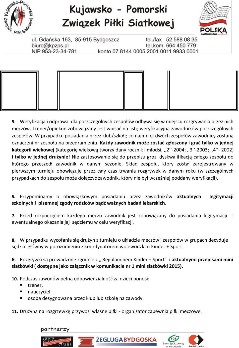 W przypadku posiadania przez klub/szkołę co najmniej dwóch zespołów zawodnicy zostaną oznaczeni nr zespołu na przedramieniu.