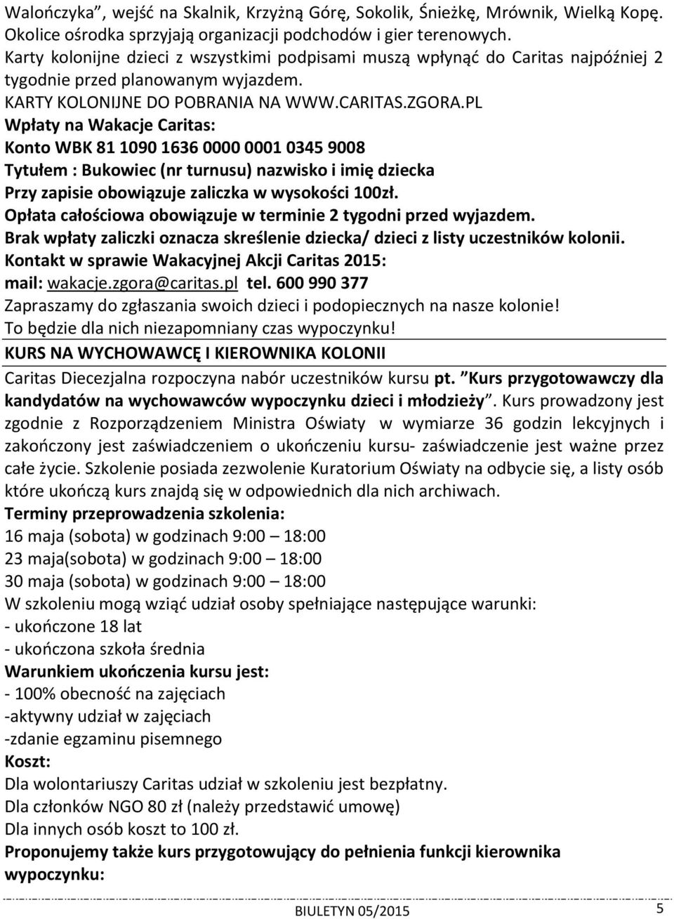 PL Wpłaty na Wakacje Caritas: Konto WBK 81 1090 1636 0000 0001 0345 9008 Tytułem : Bukowiec (nr turnusu) nazwisko i imię dziecka Przy zapisie obowiązuje zaliczka w wysokości 100zł.