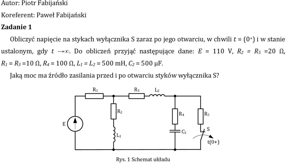 Do obliczeń przyjąć następujące dane: E = 0 V, R = R =0 Ω, R = R =0 Ω, R = 00 Ω, L = L = 00 mh, C =