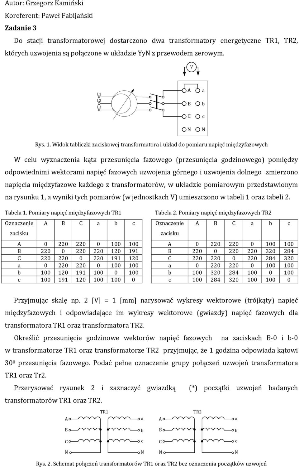 . Widok tabliczki zaciskowej transformatora i układ do pomiaru napięć międzyfazowych W celu wyznaczenia kąta przesunięcia fazowego (przesunięcia godzinowego) pomiędzy odpowiednimi wektorami napięć