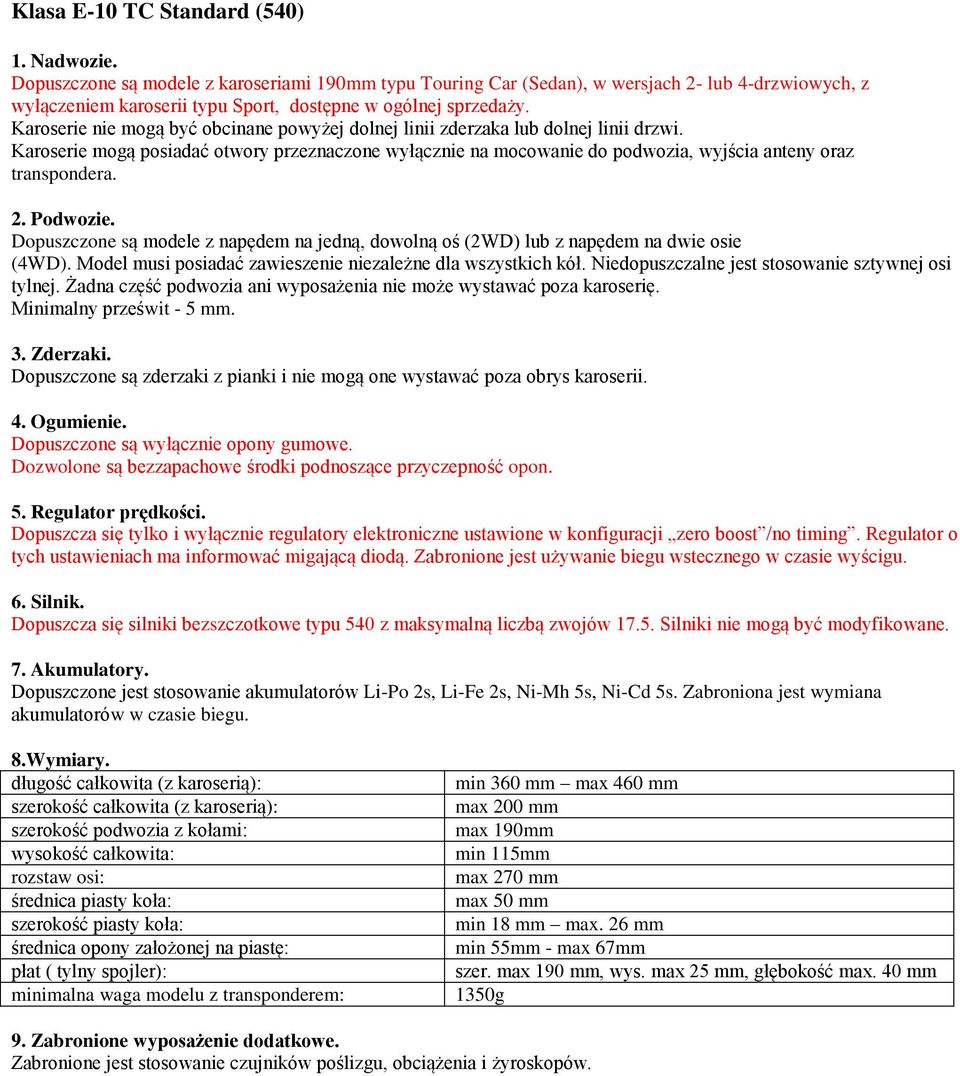 Dopuszczone są modele z napędem na jedną, dowolną oś (2WD) lub z napędem na dwie osie (4WD). Model musi posiadać zawieszenie niezależne dla wszystkich kół.