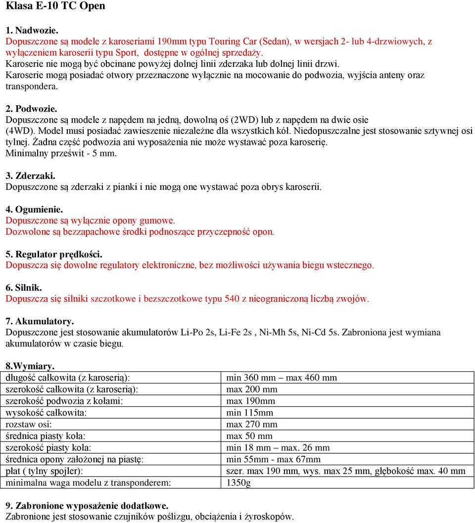 Dopuszczone są modele z napędem na jedną, dowolną oś (2WD) lub z napędem na dwie osie (4WD). Model musi posiadać zawieszenie niezależne dla wszystkich kół.