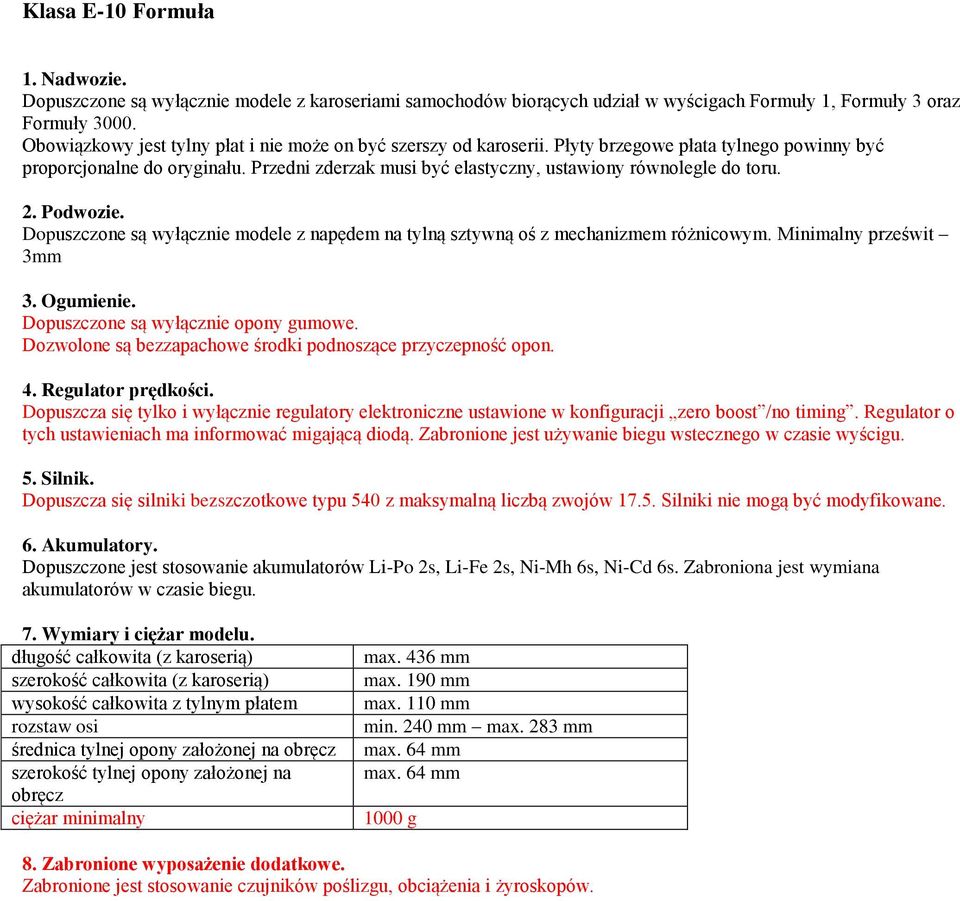 Przedni zderzak musi być elastyczny, ustawiony równolegle do toru. Dopuszczone są wyłącznie modele z napędem na tylną sztywną oś z mechanizmem różnicowym. Minimalny prześwit 3mm 3. Ogumienie.