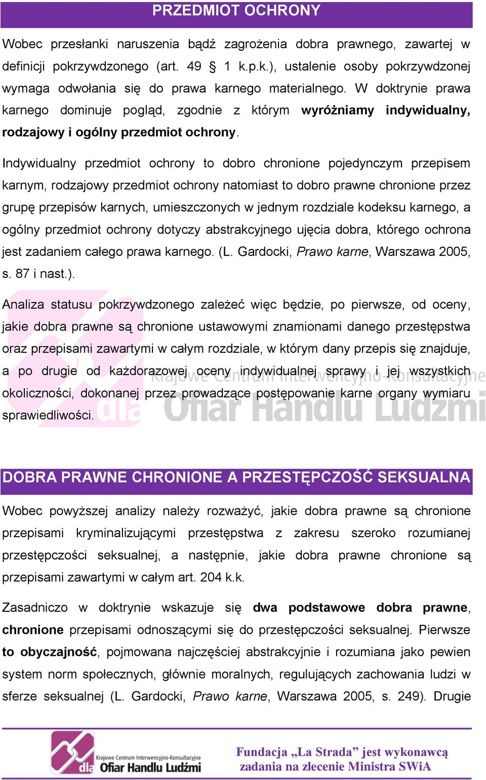 Indywidualny przedmiot ochrony to dobro chronione pojedynczym przepisem karnym, rodzajowy przedmiot ochrony natomiast to dobro prawne chronione przez grupę przepisów karnych, umieszczonych w jednym