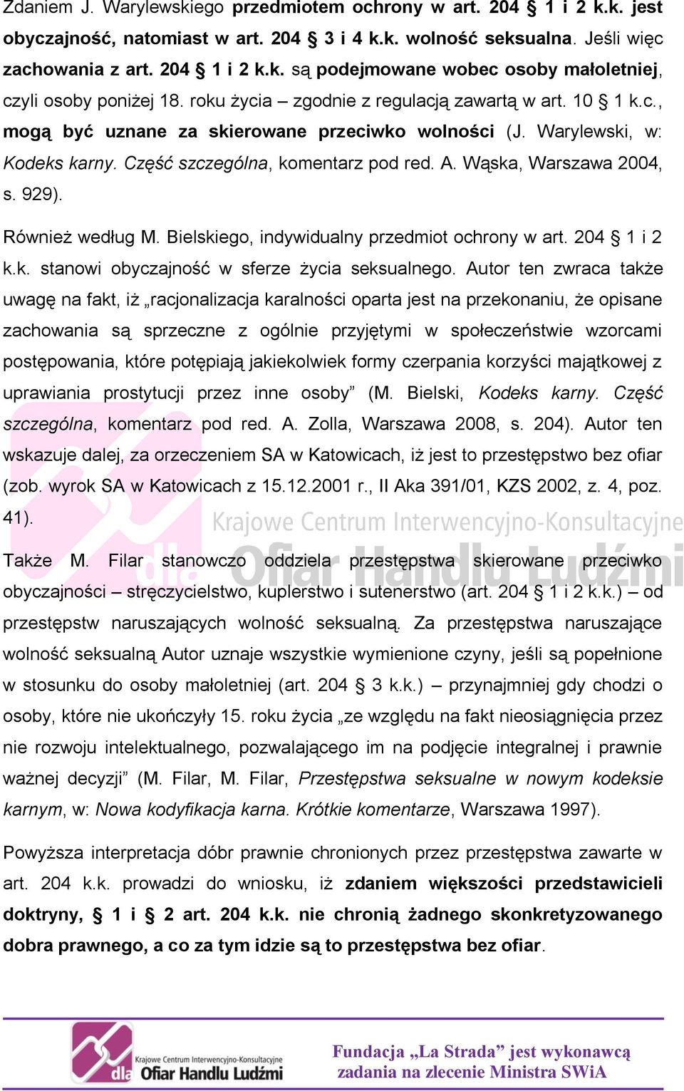 Wąska, Warszawa 2004, s. 929). Również według M. Bielskiego, indywidualny przedmiot ochrony w art. 204 1 i 2 k.k. stanowi obyczajność w sferze życia seksualnego.