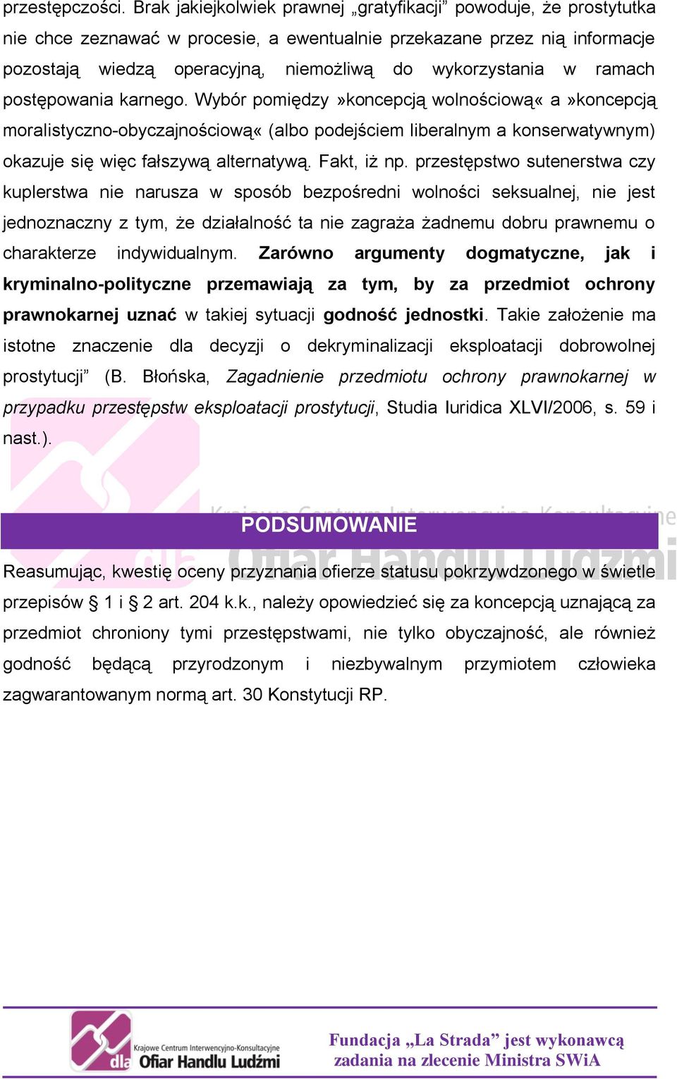 ramach postępowania karnego. Wybór pomiędzy»koncepcją wolnościową«a»koncepcją moralistyczno-obyczajnościową«(albo podejściem liberalnym a konserwatywnym) okazuje się więc fałszywą alternatywą.