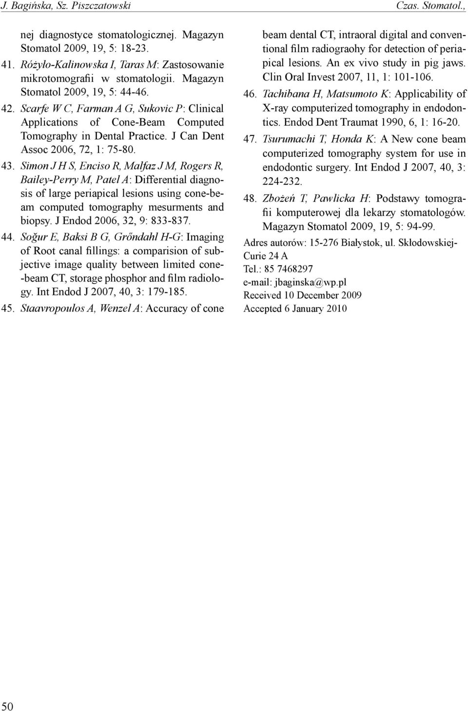 Simon J H S, Enciso R, Malfaz J M, Rogers R, Bailey-Perry M, Patel A: Differential diagnosis of large periapical lesions using cone-beam computed tomography mesurments and biopsy.