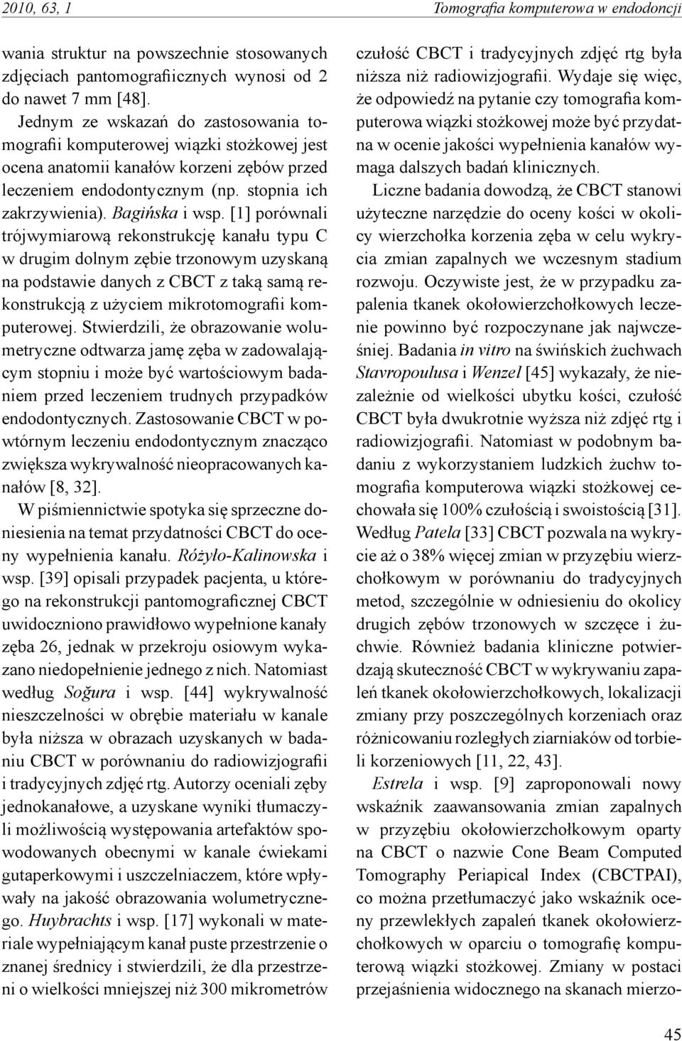 [1] porównali trójwymiarową rekonstrukcję kanału typu C w drugim dolnym zębie trzonowym uzyskaną na podstawie danych z CBCT z taką samą rekonstrukcją z użyciem mikrotomografii komputerowej.