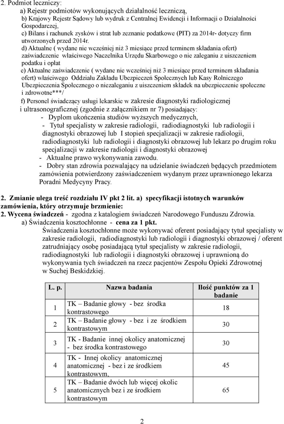 d) Aktualne ( wydane nie wcześniej niż 3 miesiące przed terminem składania ofert) zaświadczenie właściwego Naczelnika Urzędu Skarbowego o nie zaleganiu z uiszczeniem podatku i opłat e) Aktualne