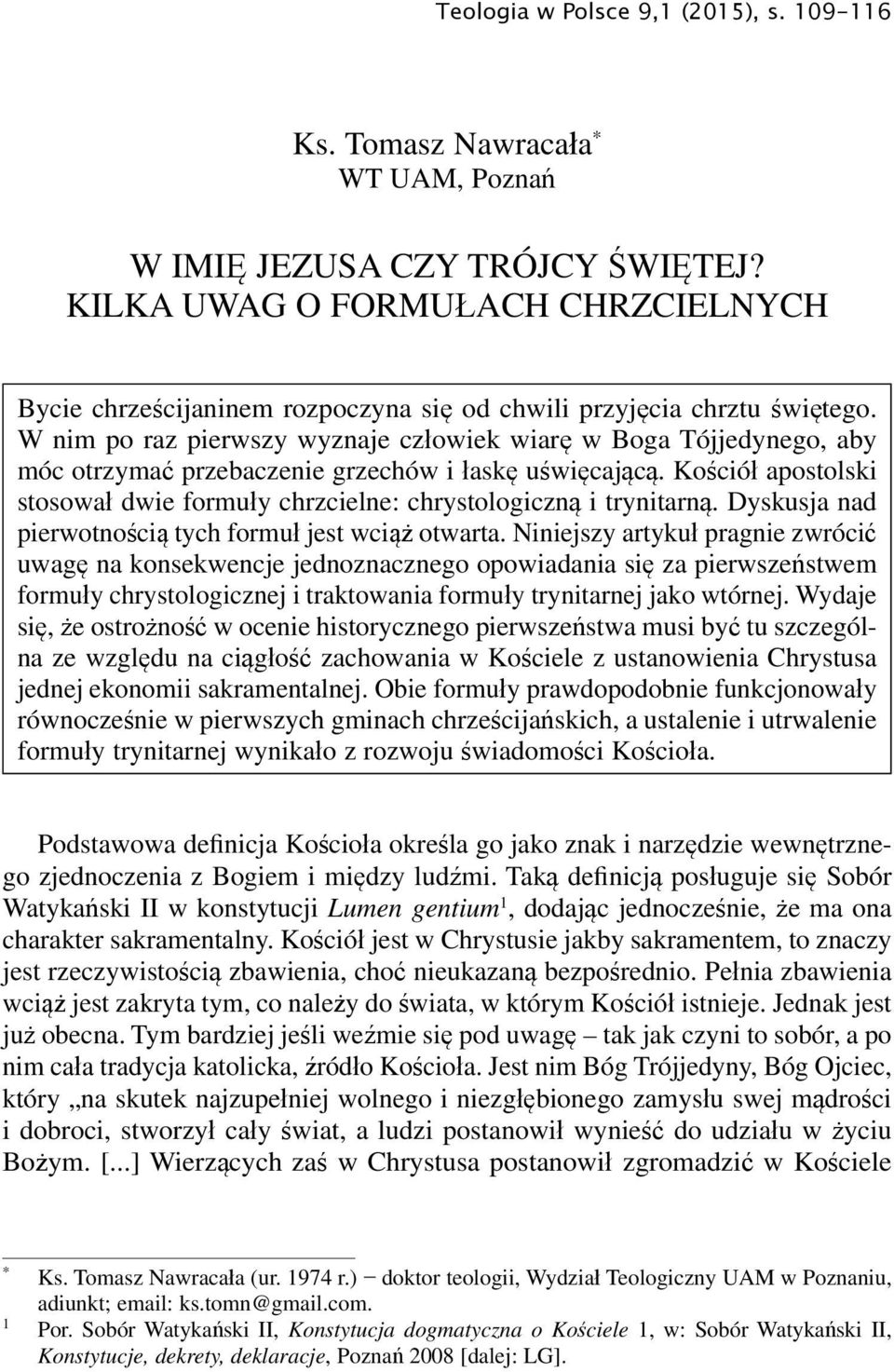 W nim po raz pierwszy wyznaje człowiek wiarę w Boga Tójjedynego, aby móc otrzymać przebaczenie grzechów i łaskę uświęcającą.